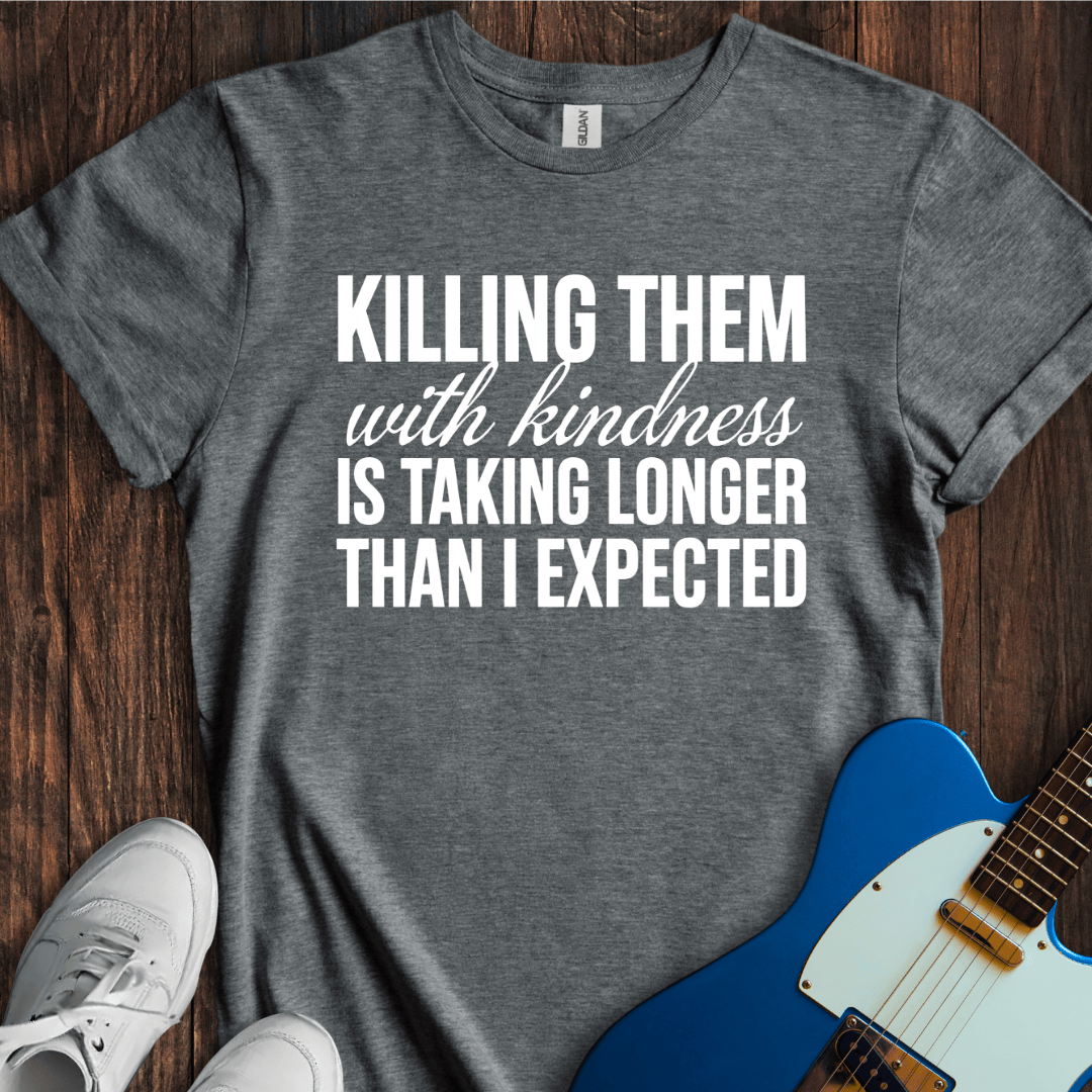 Killing Them With Kindness T-Shirt