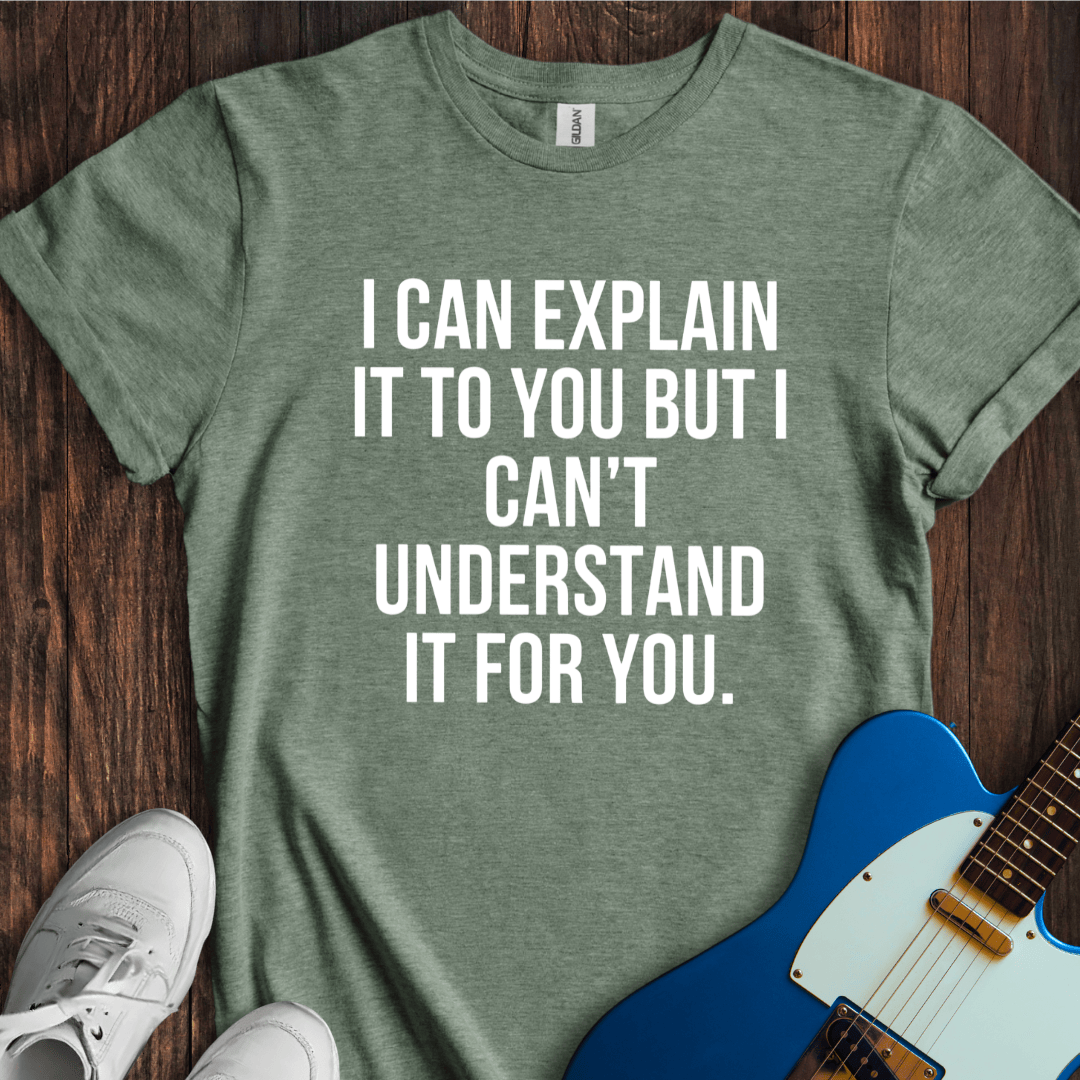 I Can Explain, But... T-Shirt