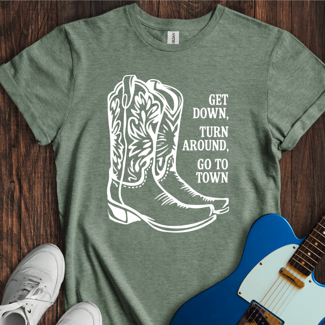 Get Down, Turn Around, Go To Town T-Shirt