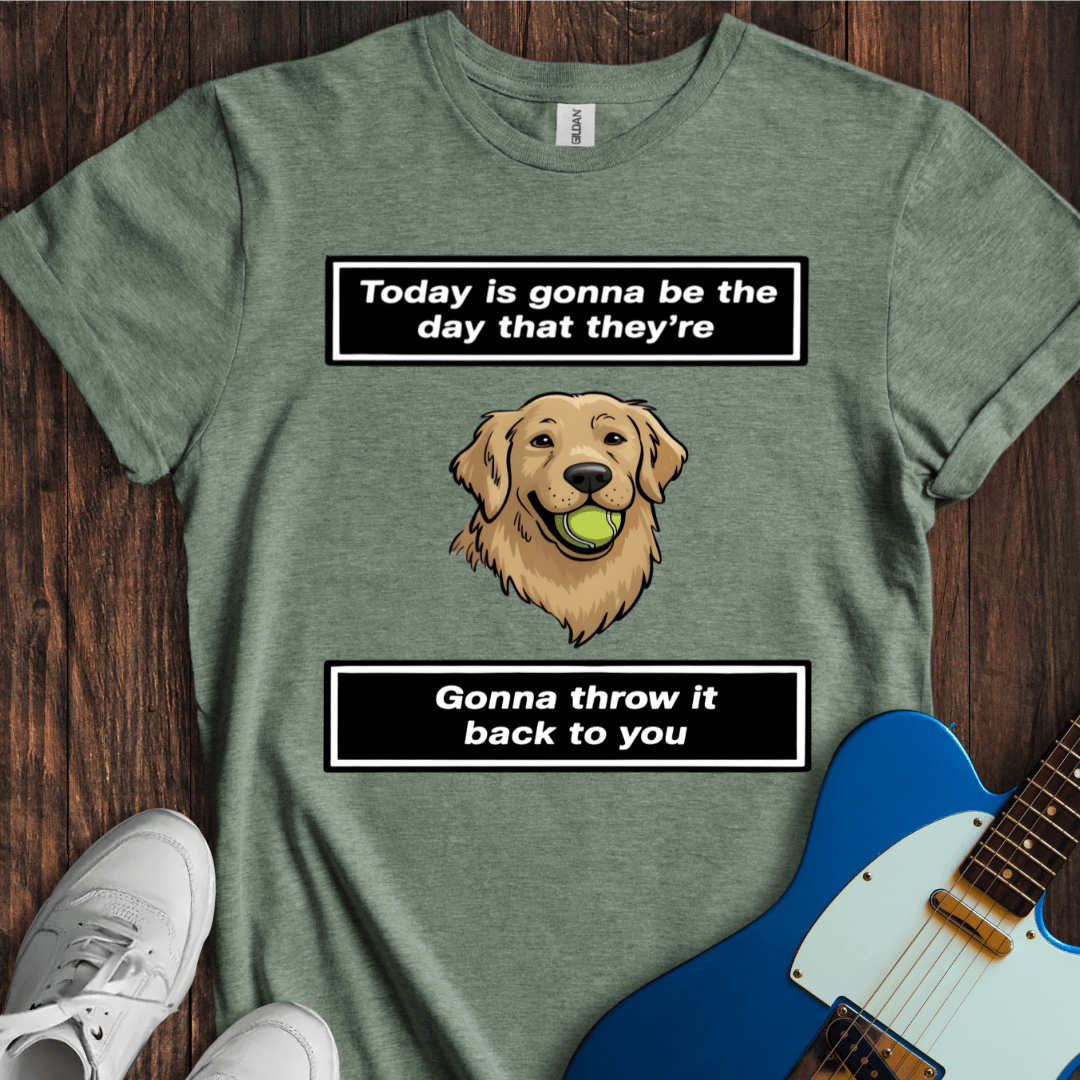 Today Is Gonna Be The Day... (Dog) T-Shirt