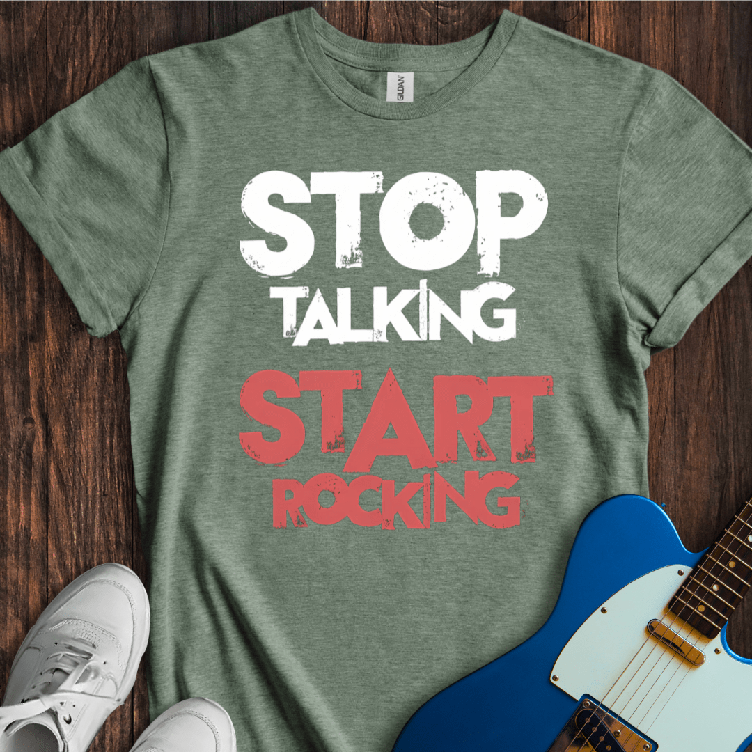 Stop Talking, Start Rocking T-Shirt