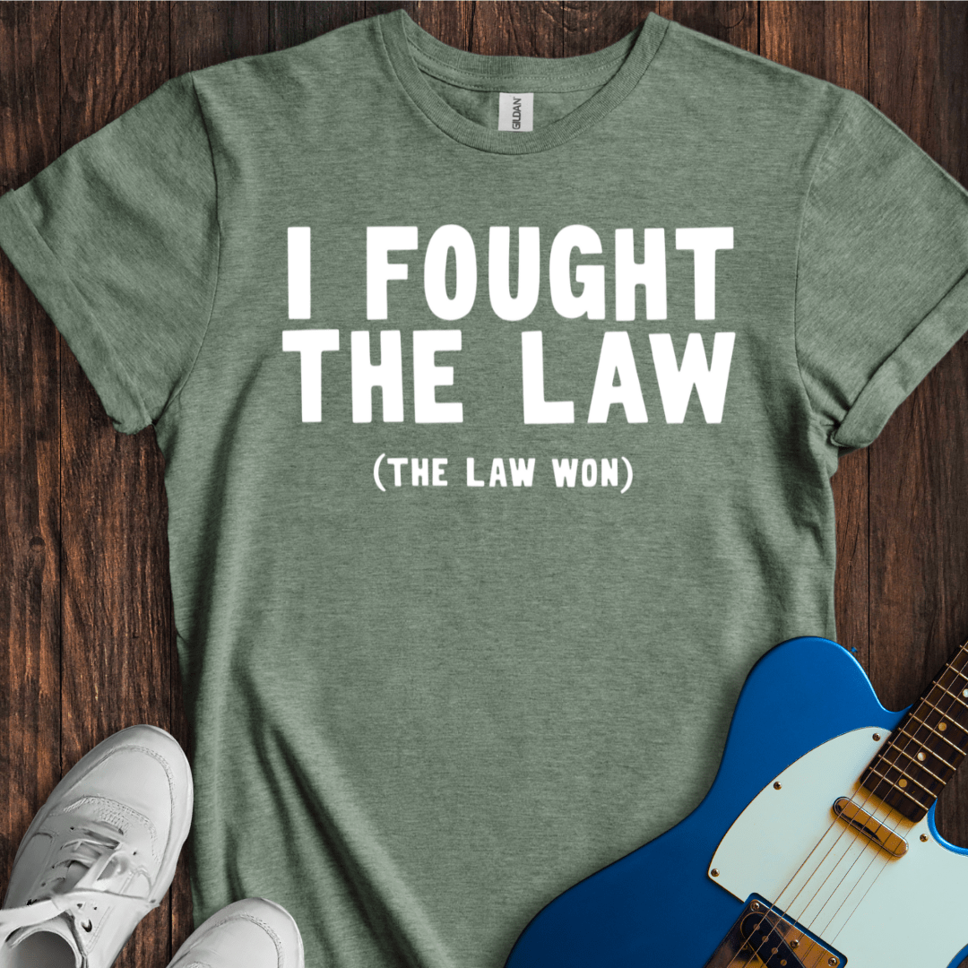I Fought The Law (The Law Won) T-Shirt