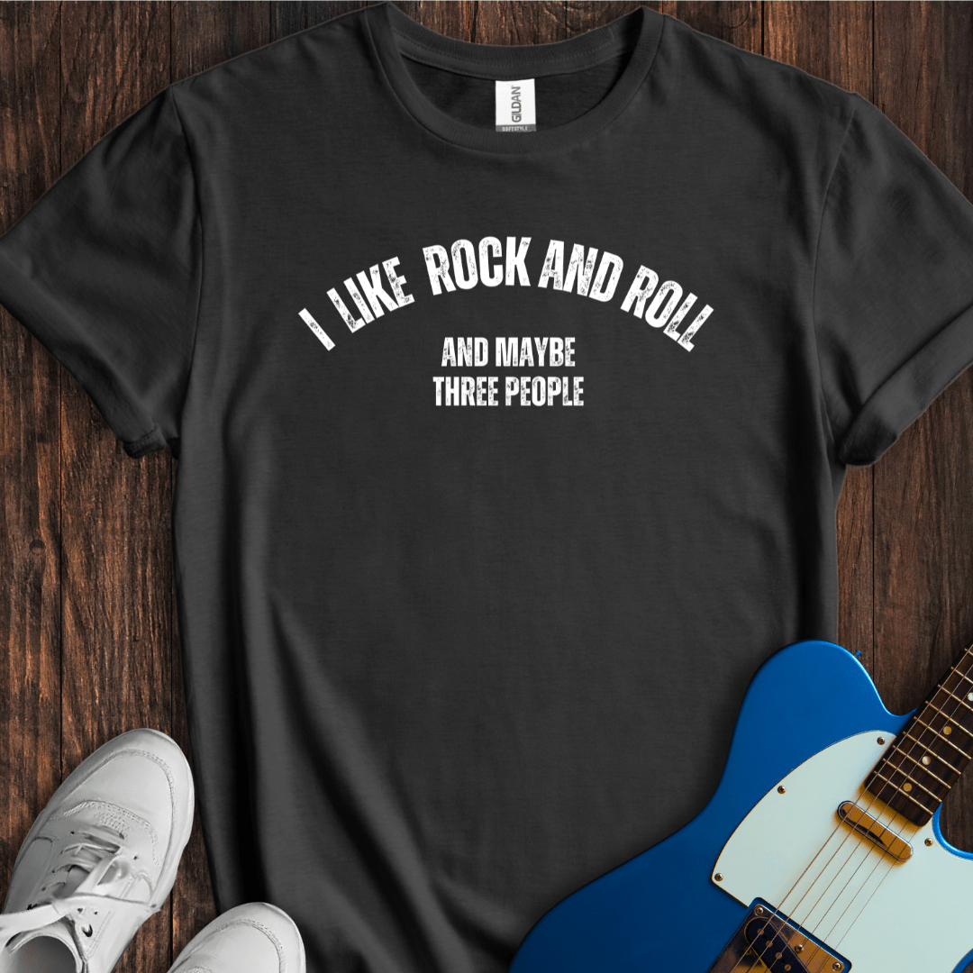 I Like Rock And Roll (And Maybe Three People) T-Shirt