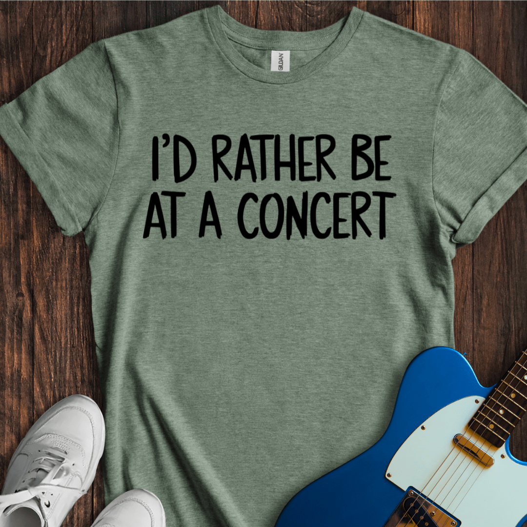 I'd Rather Be At A Concert T-Shirt