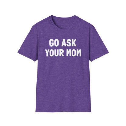 Go Ask Your Mom T-Shirt