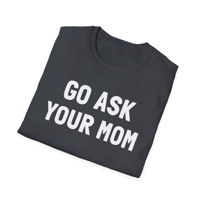 Go Ask Your Mom T-Shirt