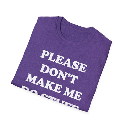 Please Don't Make Me... T-Shirt