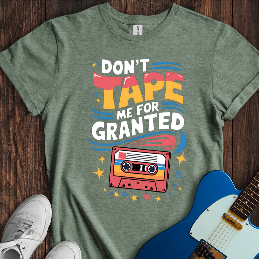 Don't Tape Me For Granted T-Shirt