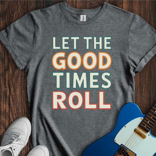 Let The Good Times Roll T-Shirt