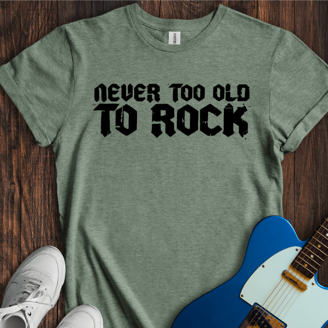 Never Too Old To Rock T-Shirt