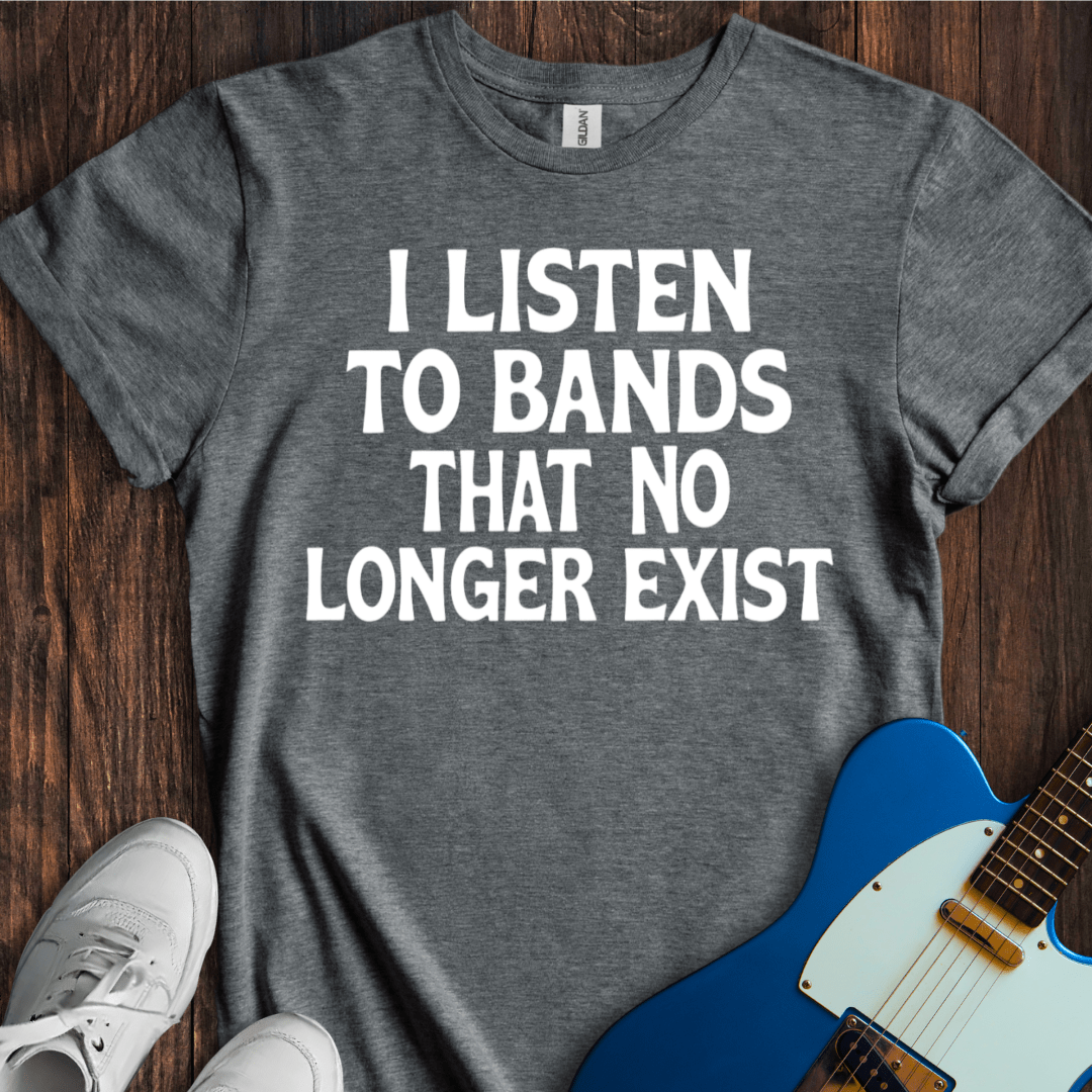 I Listen To Bands That No Longer Exist (II) T-Shirt