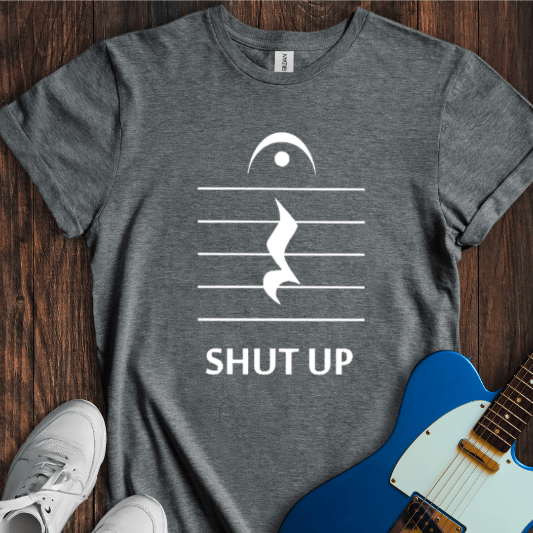 Shut Up T-Shirt