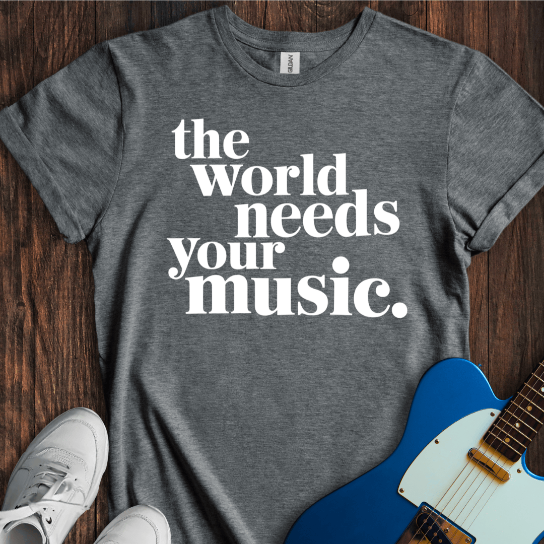 The World Needs Your Music T-Shirt