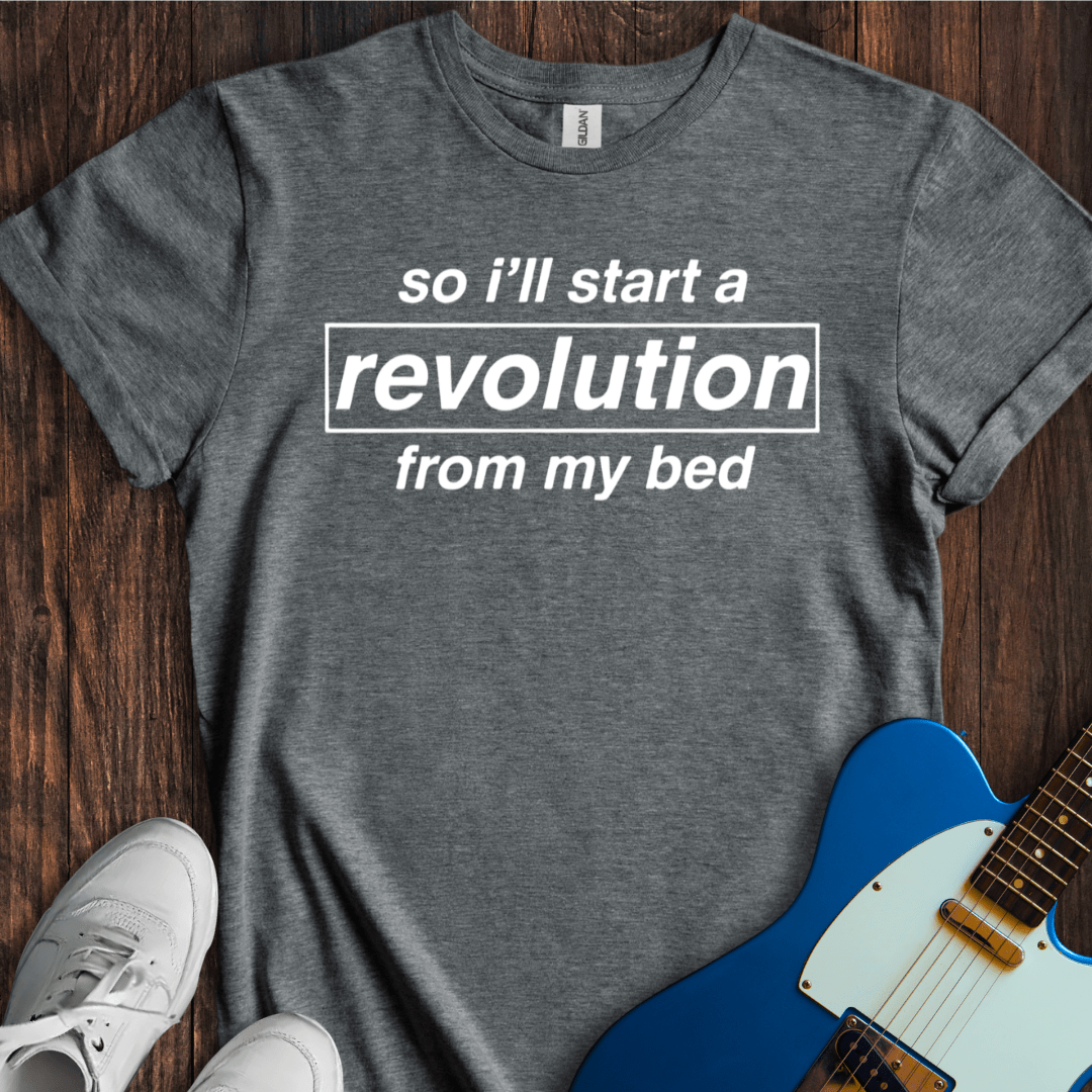 So I'll Start A Revolution... T-Shirt