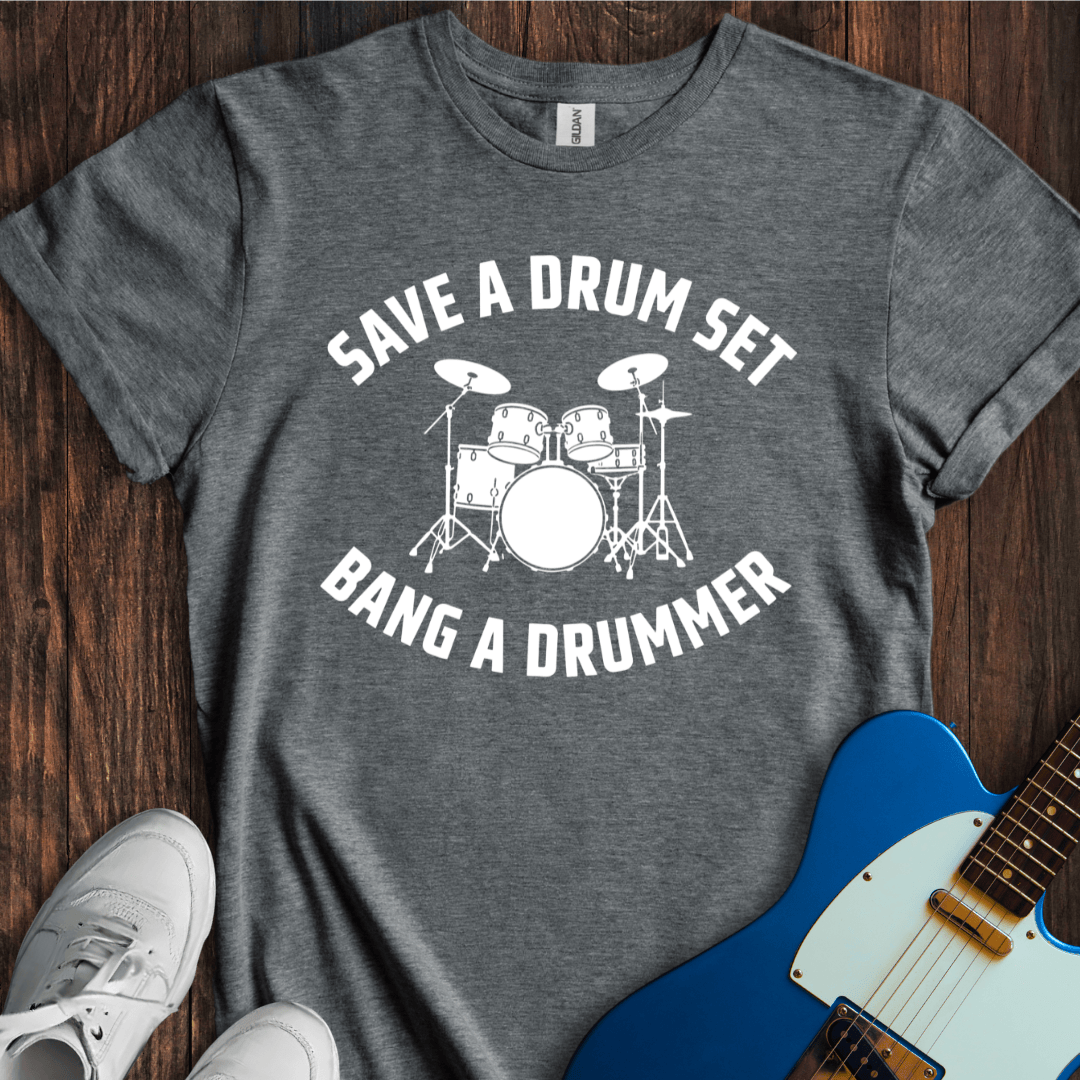 Save A Drum Set (Bang A Drummer) T-Shirt