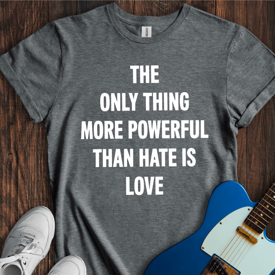 More Powerful Than Hate (Love) T-Shirt