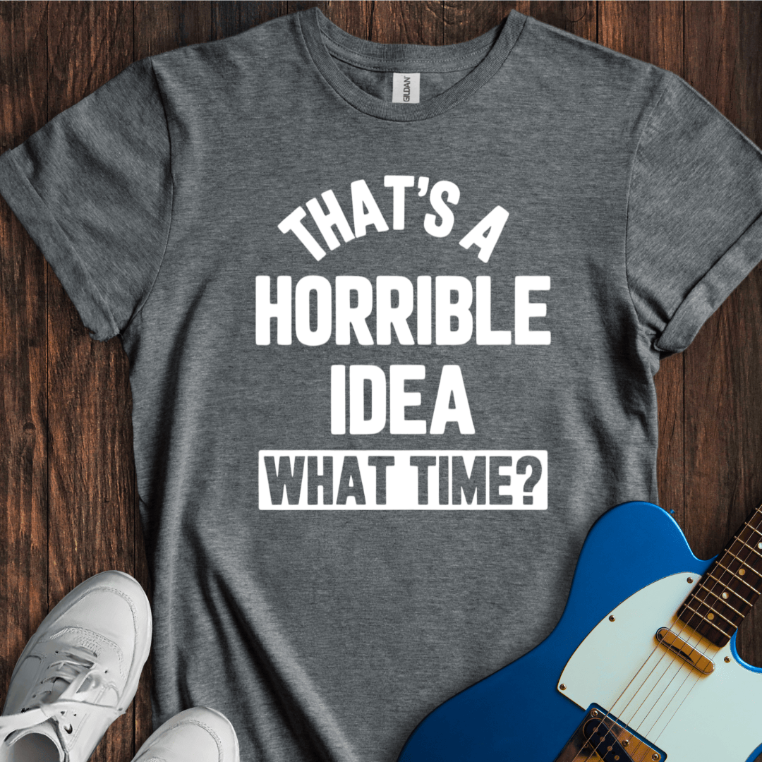 Horrible Idea T-Shirt