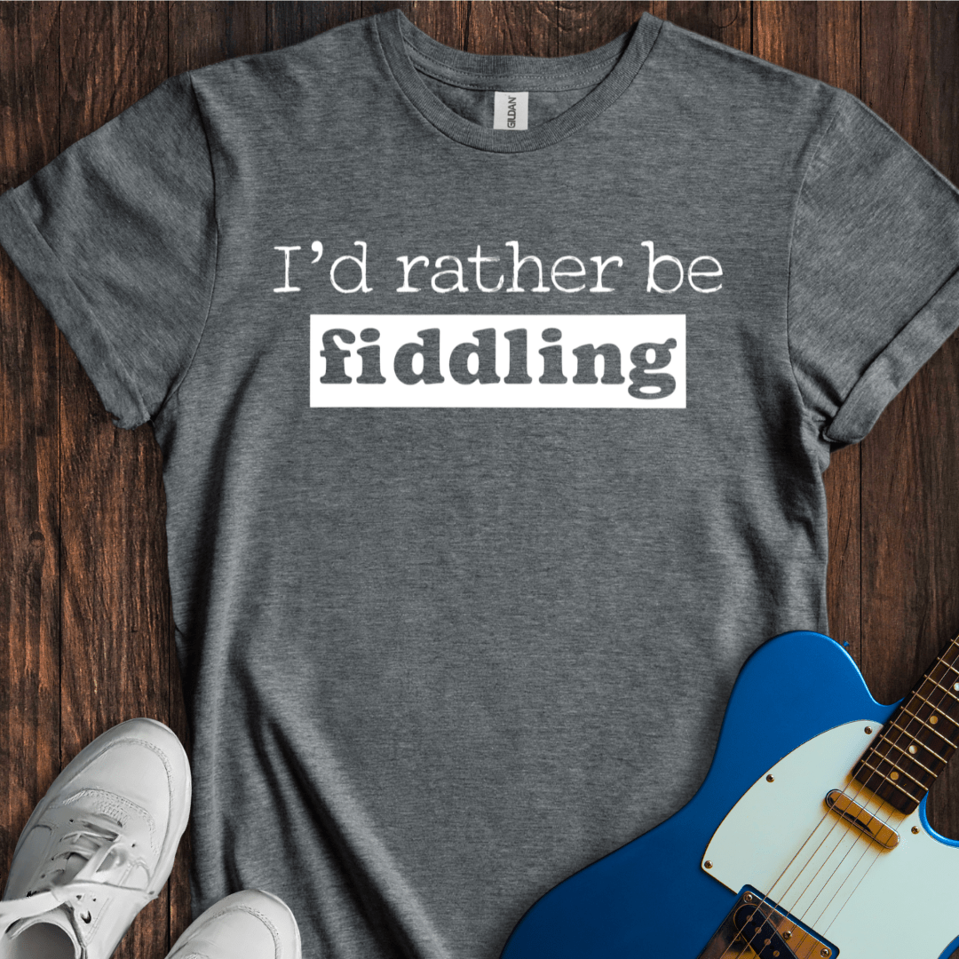 I'd Rather Be Fiddling T-Shirt