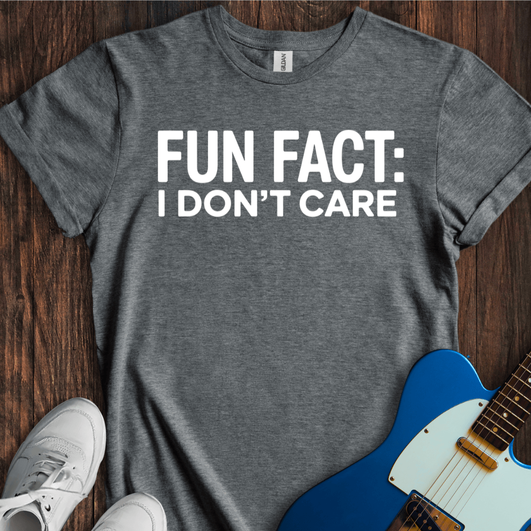 Fun Fact: I Don't Care T-Shirt