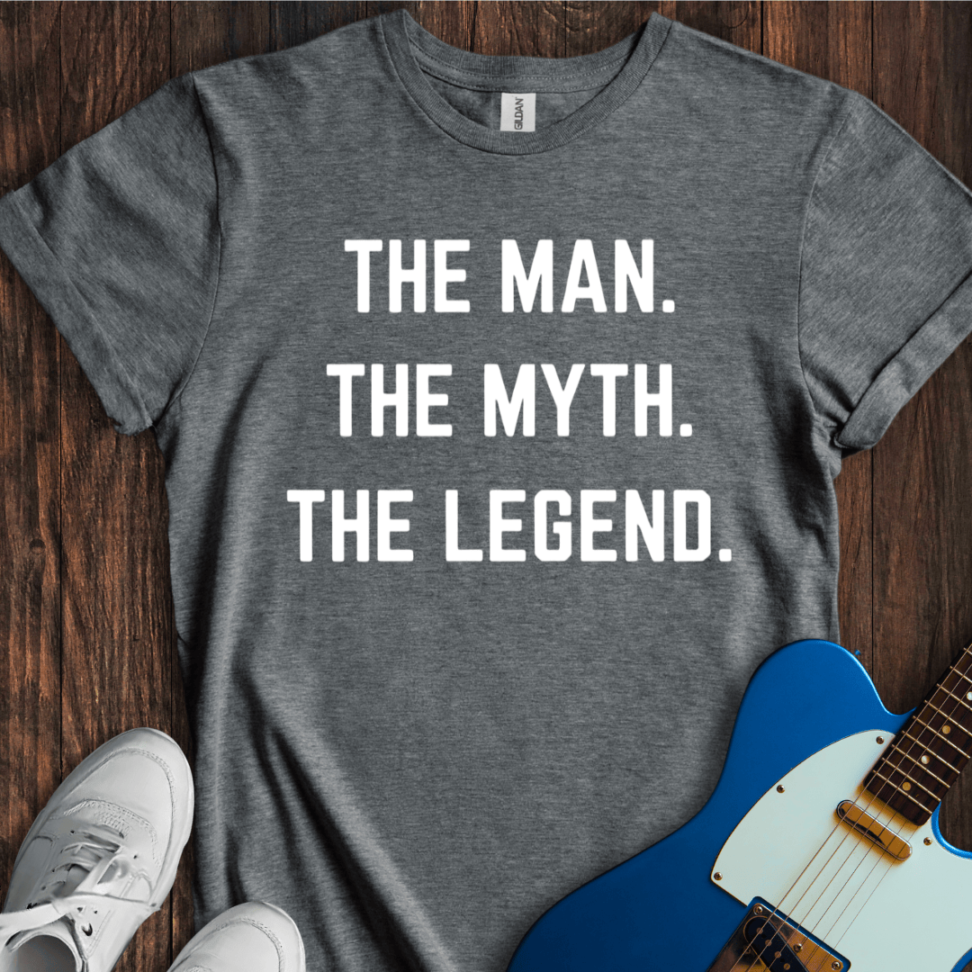 The Man. The Myth. The Legend. T-Shirt