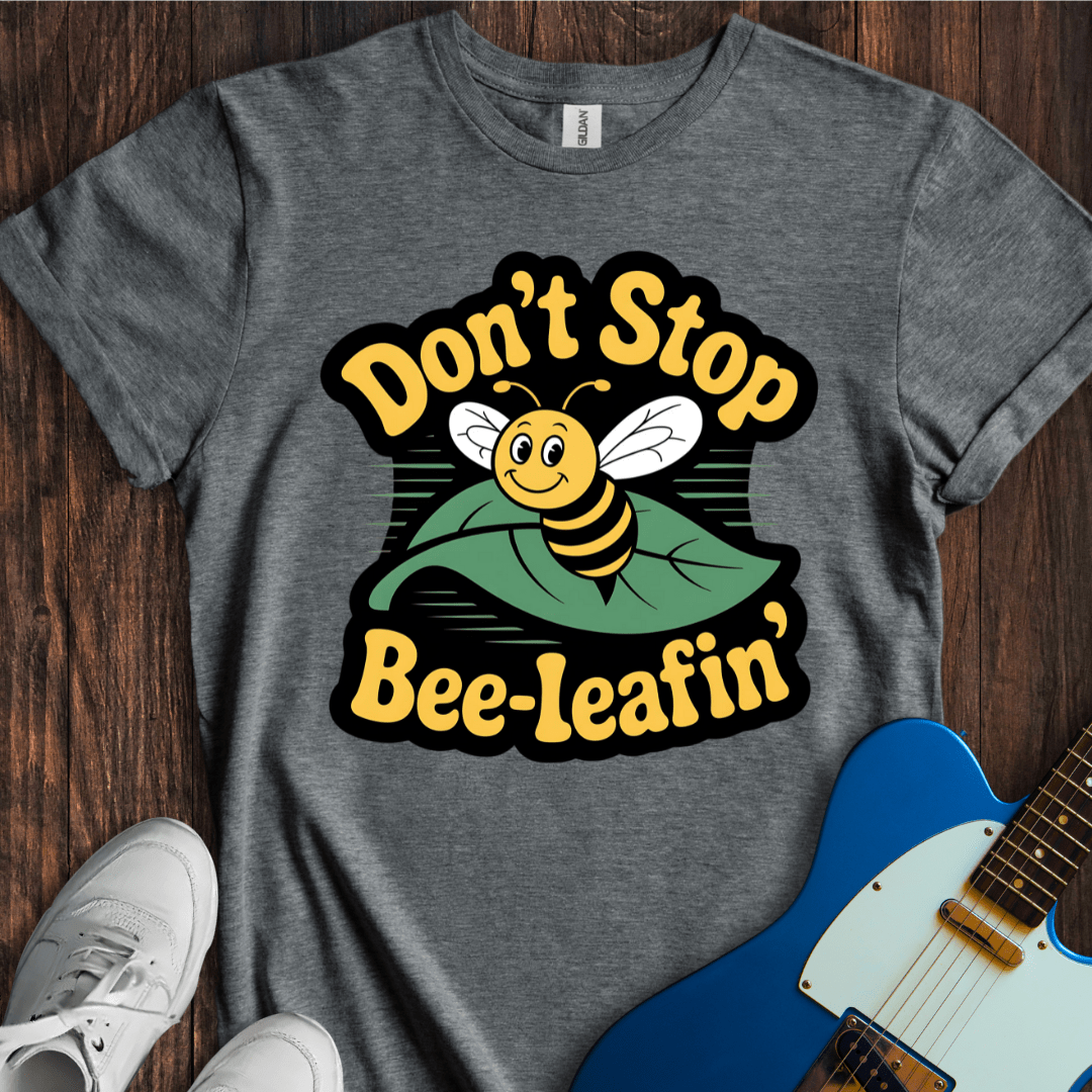 Don't Stop Bee-leafin' T-Shirt