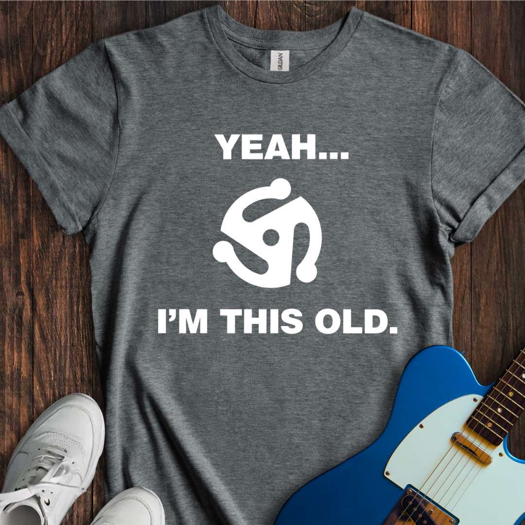 Yeah... I'm This Old. T-Shirt