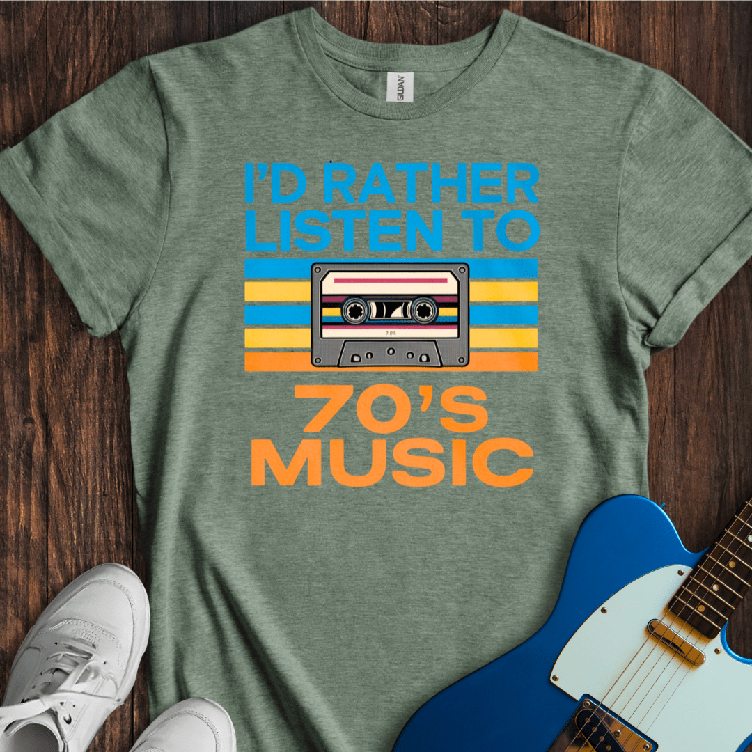 I'd Rather Listen To 70's Music T-Shirt