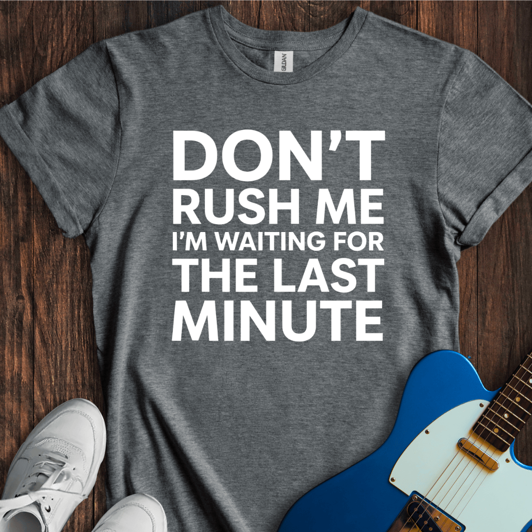Don't Rush Me... T-Shirt