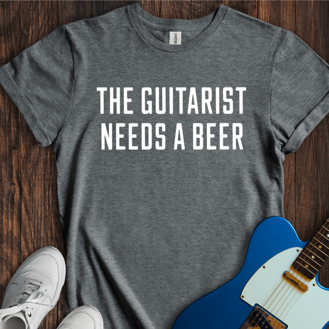 The Guitarist Needs A Beer T-Shirt