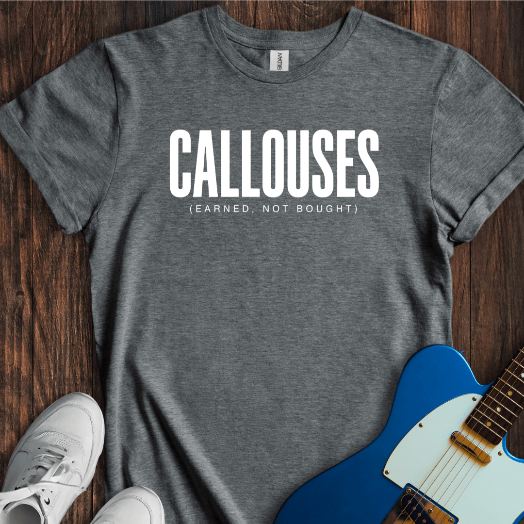 Callouses (Earned Not Bought) T-Shirt