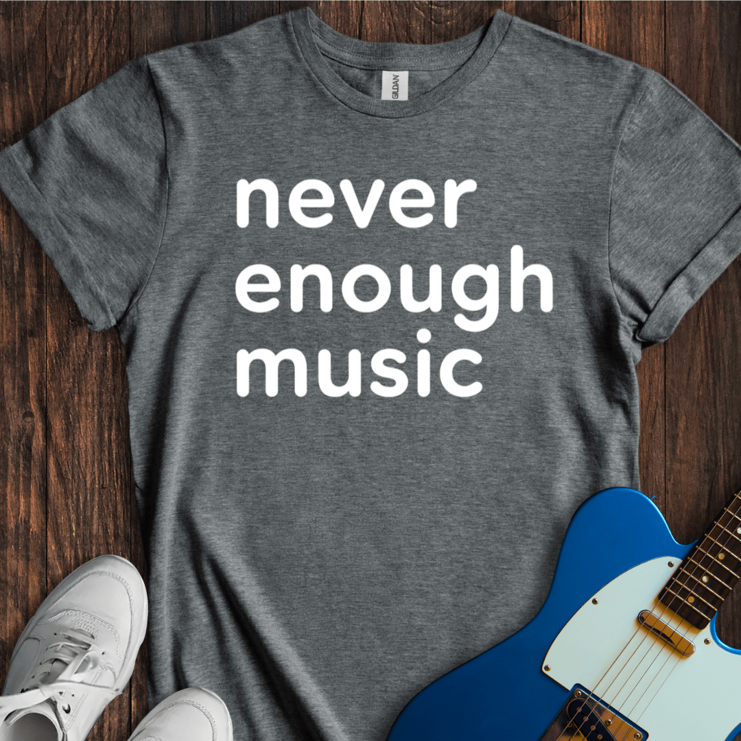 Never Enough Music T-Shirt