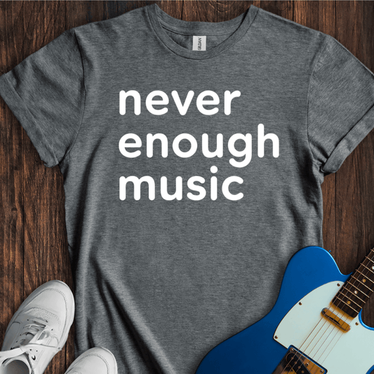 Never Enough Music T-Shirt