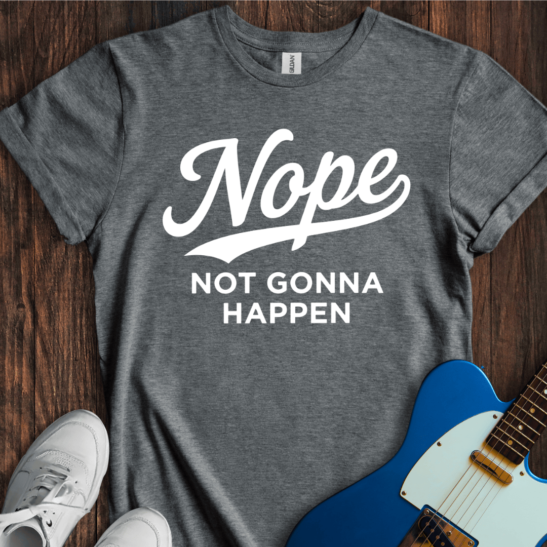 Nope (Not Gonna Happen) T-Shirt