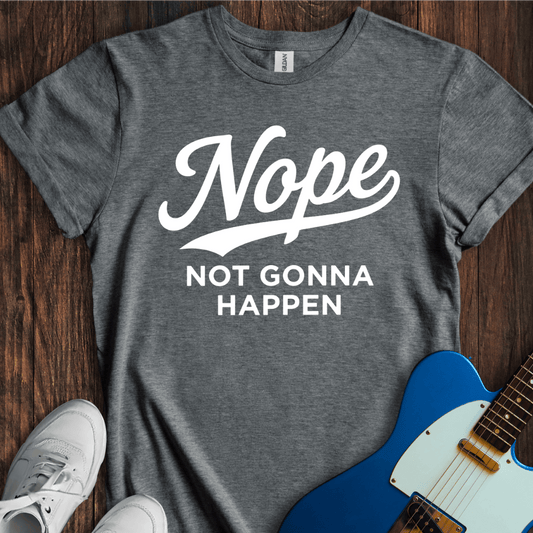 Nope (Not Gonna Happen) T-Shirt
