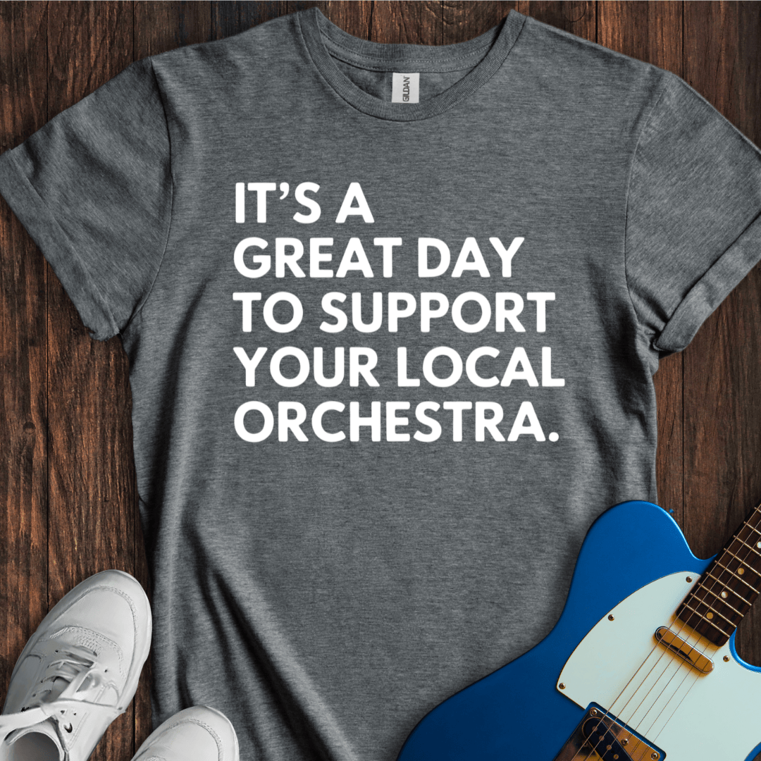 It's A Great Day To Support Your Local Orchestra T-Shirt