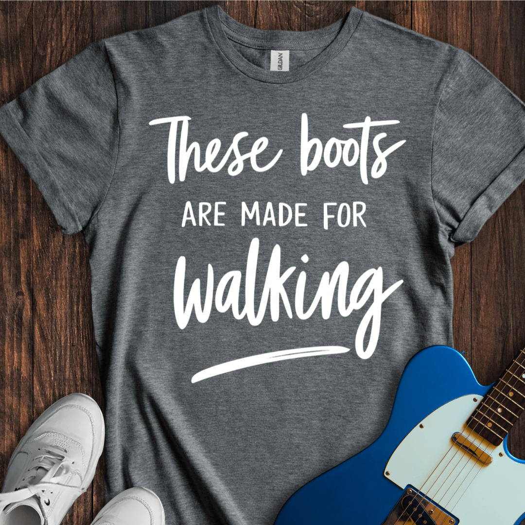 These Boots Are Made For Walking T-Shirt