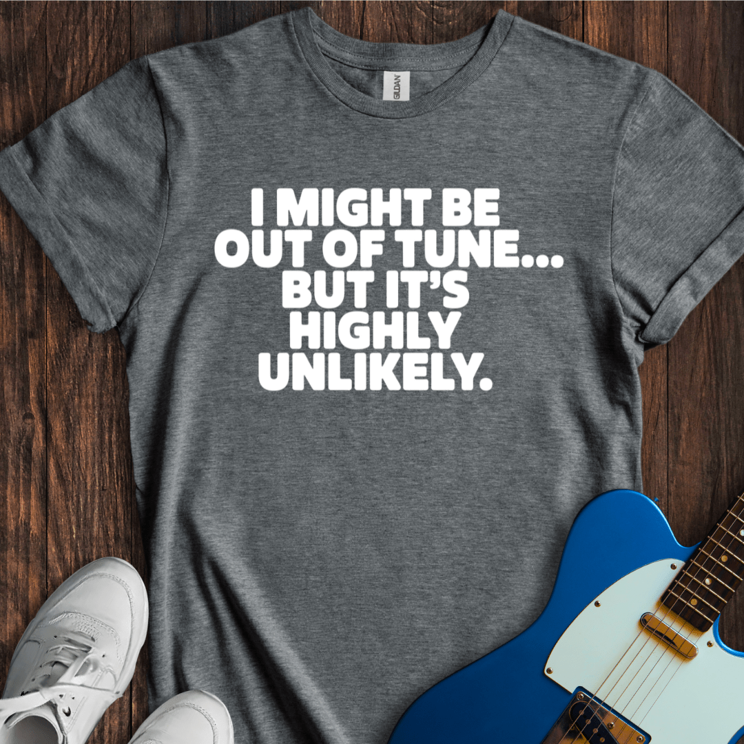 I Might Be Out Of Tune, But... T-Shirt