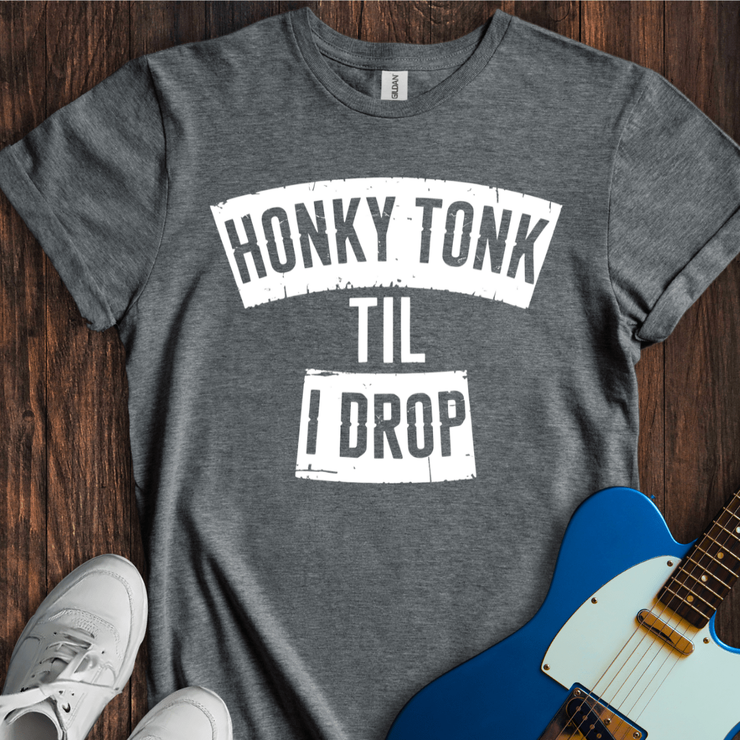 Honky Tonk 'Til I Drop T-Shirt