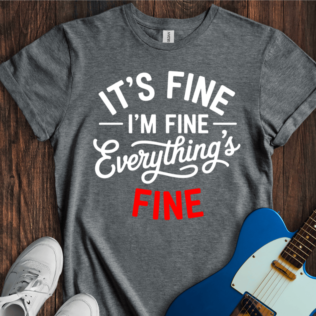 It's Fine... Everything's Fine... T-Shirt