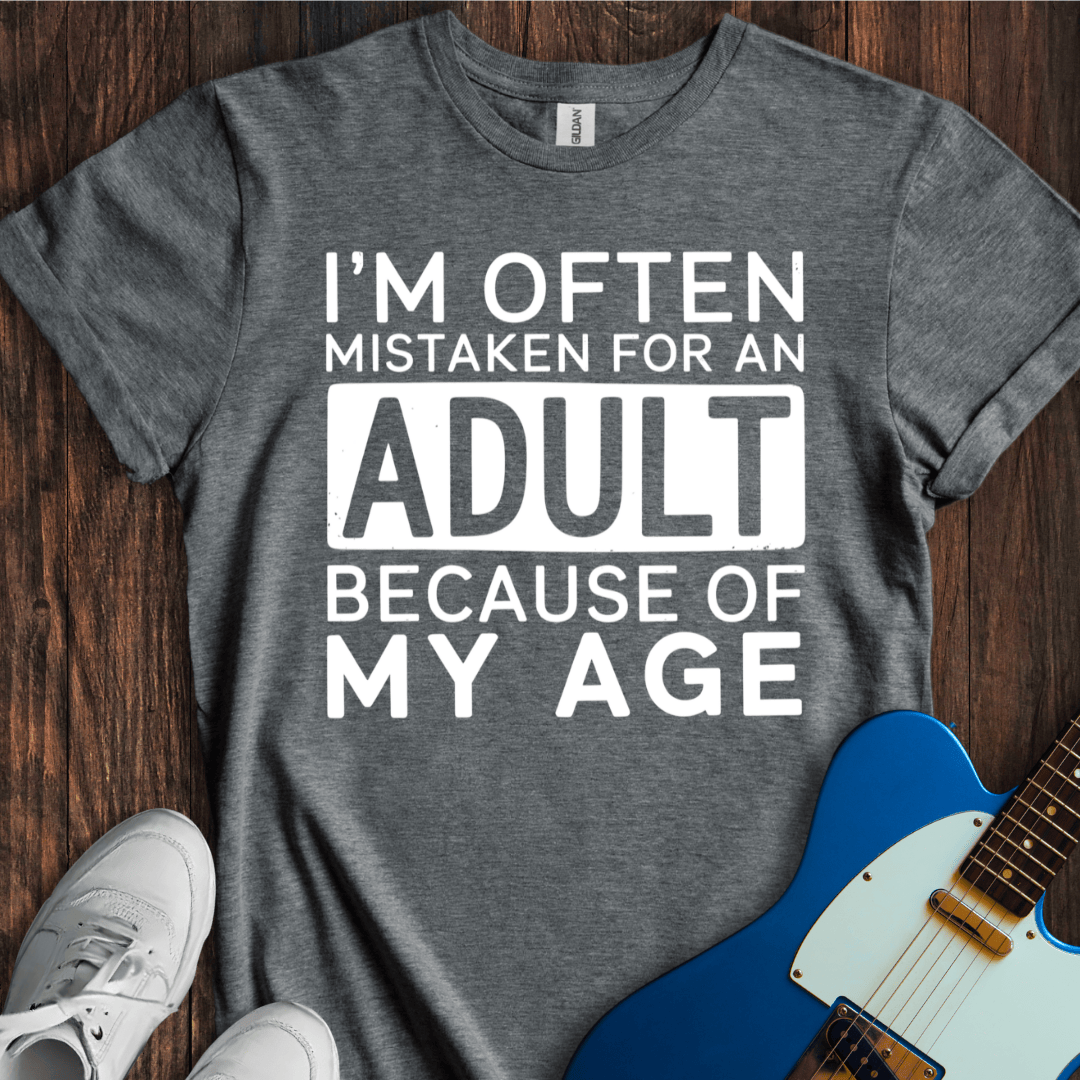 I'm Often Mistaken For An Adult... T-Shirt