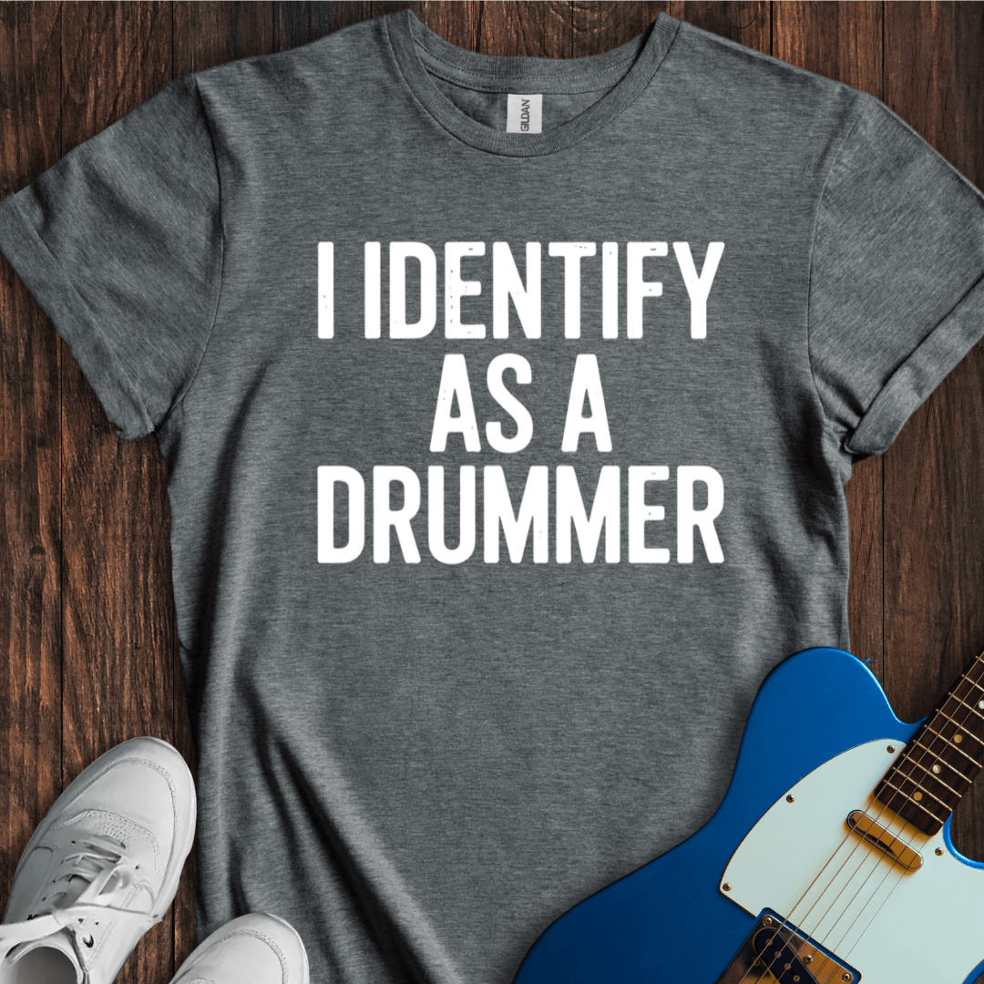 I Identify As A Drummer T-Shirt