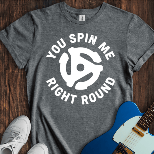You Spin Me Right Round T-Shirt