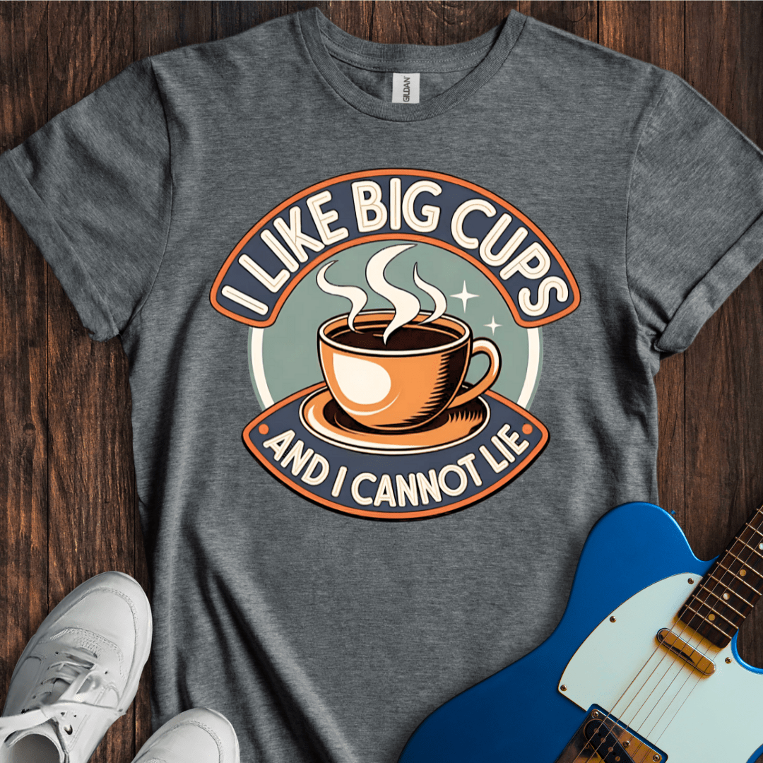 I Like Big Cups And I Cannot Lie T-Shirt