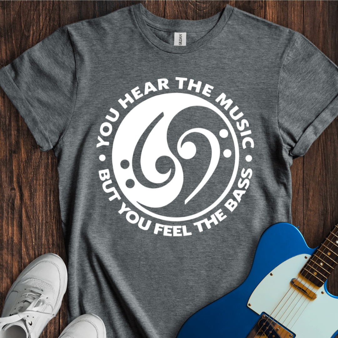 Hear The Music, Feel The Bass T-Shirt