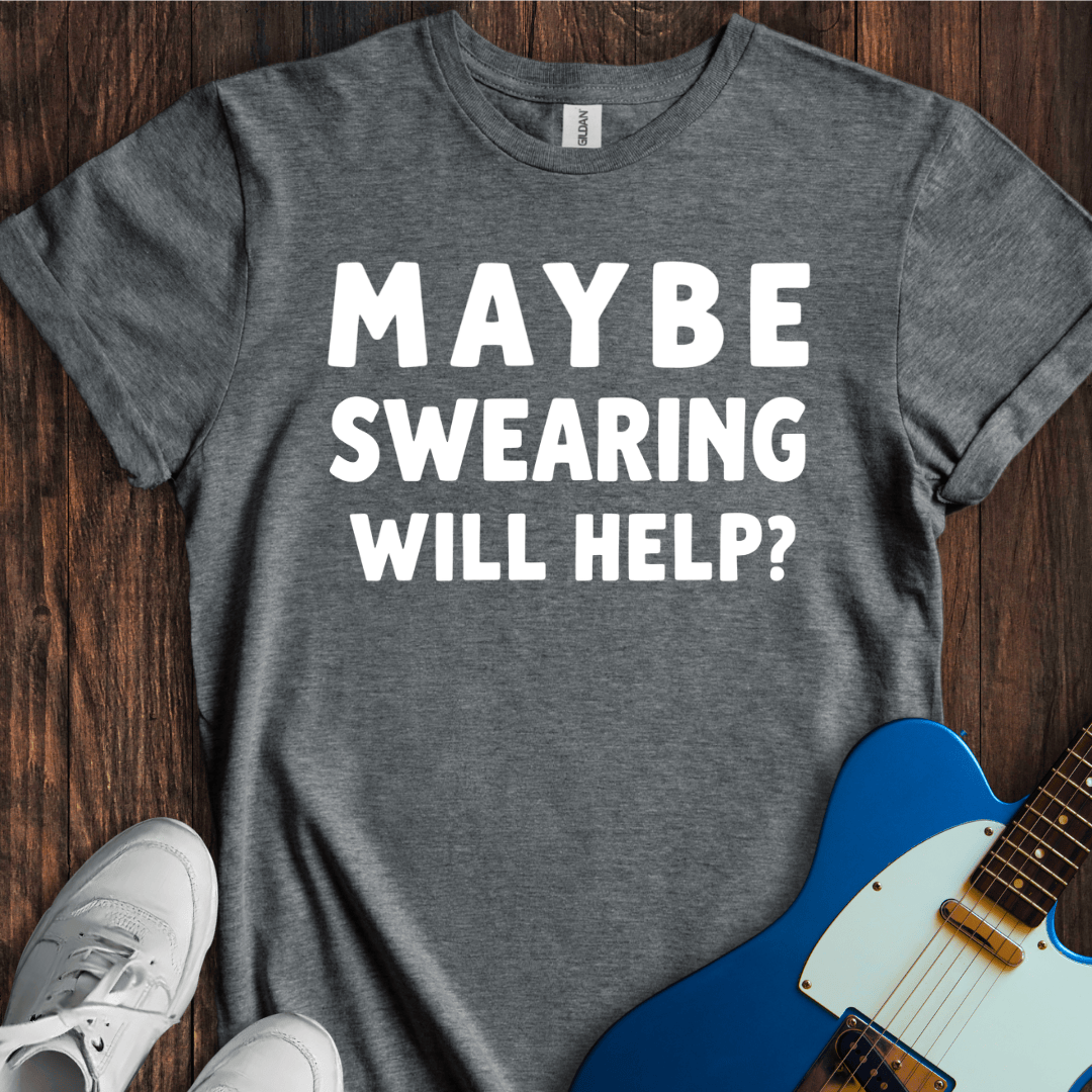 Maybe Swearing Will Help? T-Shirt