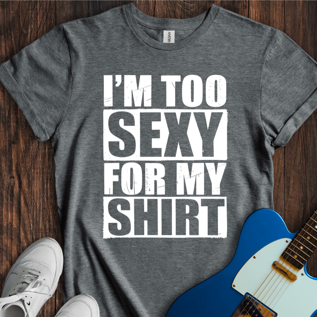 I'm Too Sexy For My Shirt T-Shirt