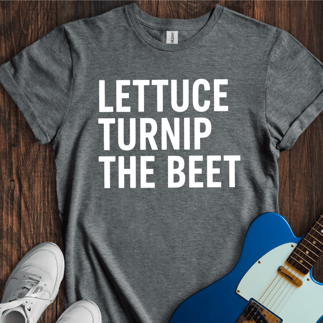 Lettuce Turnip The Beet T-Shirt