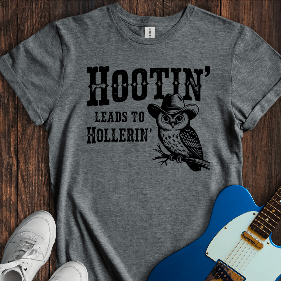 Hootin' Leads To Hollerin' T-Shirt