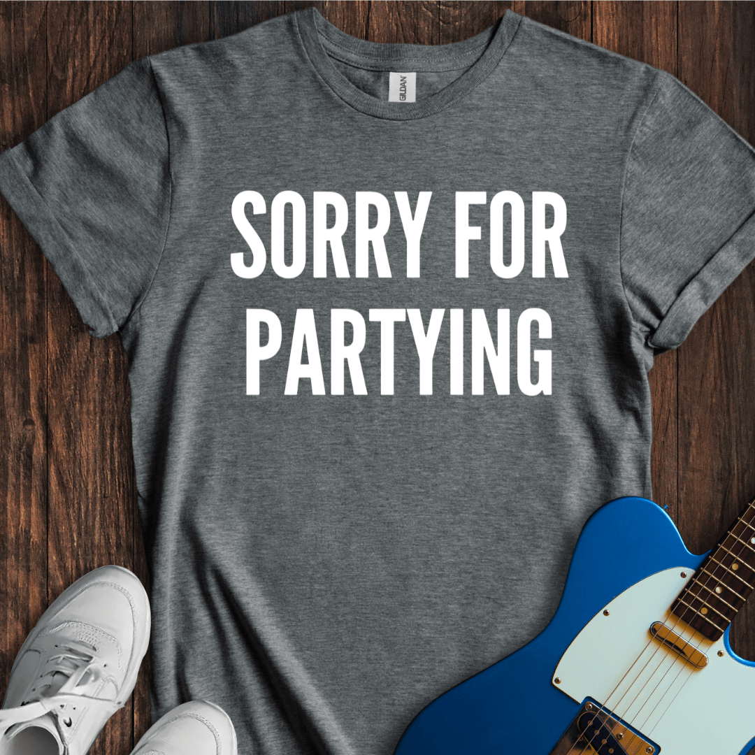 Sorry For Partying T-Shirt