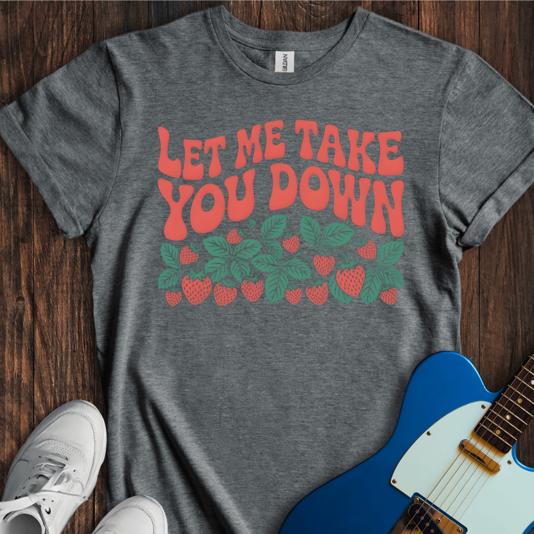 Let Me Take You Down... T-Shirt